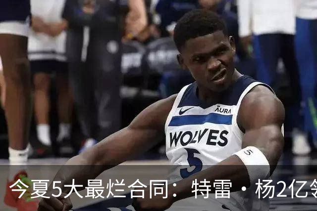 今夏5大最烂合同：特雷·杨2亿领衔 湖人掏空家底 活塞两度上榜