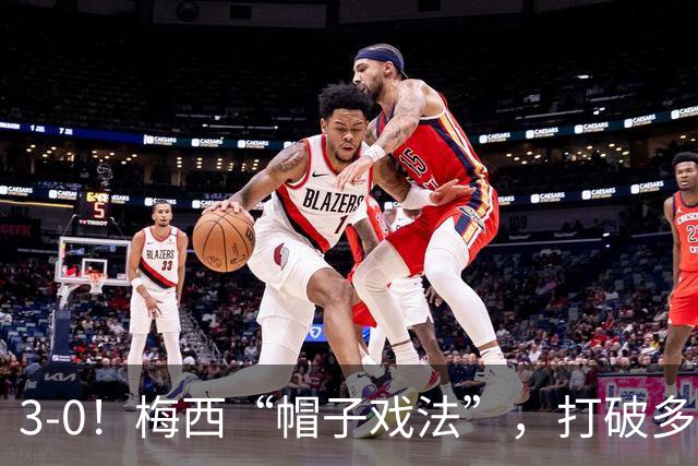 3-0！梅西“帽子戏法”，打破多项纪录，齐达内儿子“发挥失常”